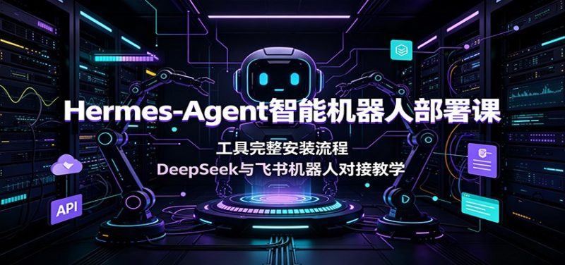 Hermes-Agent智能机器人部署课:工具完整安装流程,DeepSeek与飞书机器人对接教学-初遇资源网