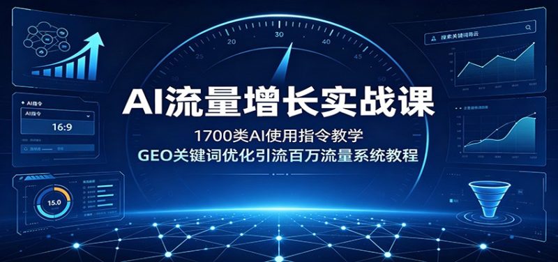 AI流量增长实战课:1700类AI使用指令教学,GEO关键词优化引流百万流量系统教程-初遇资源网