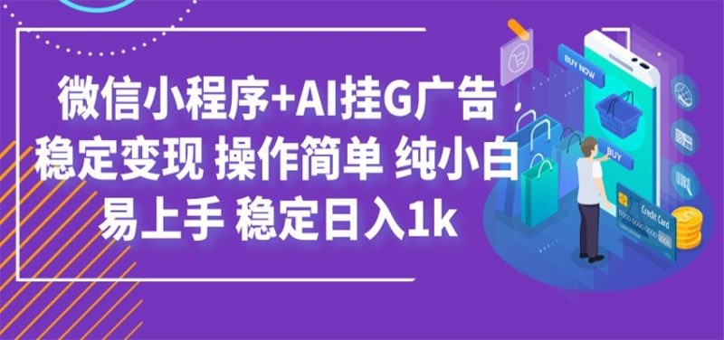 最新微信小程序+AI挂G广告,稳定变现,操作简单,纯小白易上手,稳定日入1k-初遇资源网
