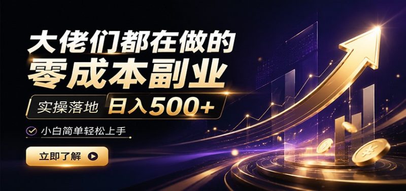 大佬们都在做的零成本副业,实操落地日入500+,小白一秒上手-初遇资源网