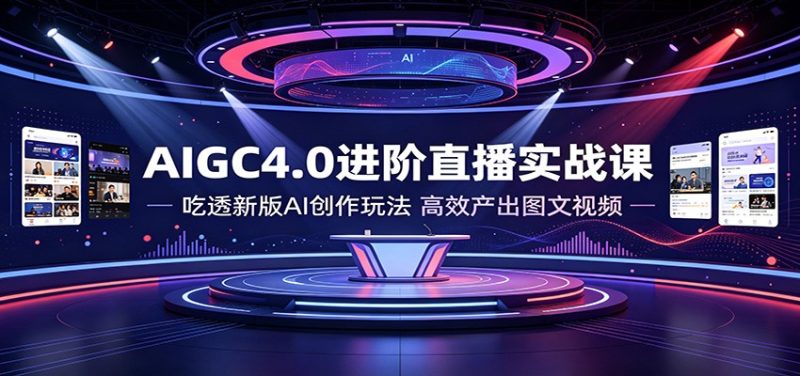 AIGC4.0进阶直播实战课：吃透新版AI创作玩法，高效产出图文视频-初遇资源网