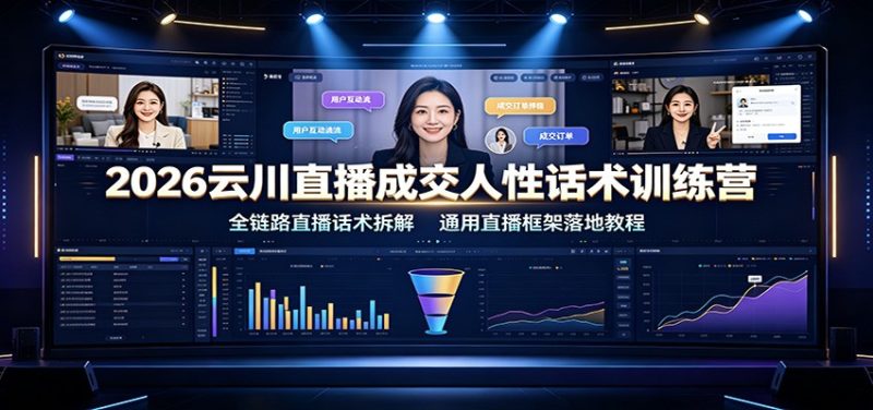 2026云川直播成交人性话术训练营:全链路直播话术拆解,通用直播框架落地教程-初遇资源网