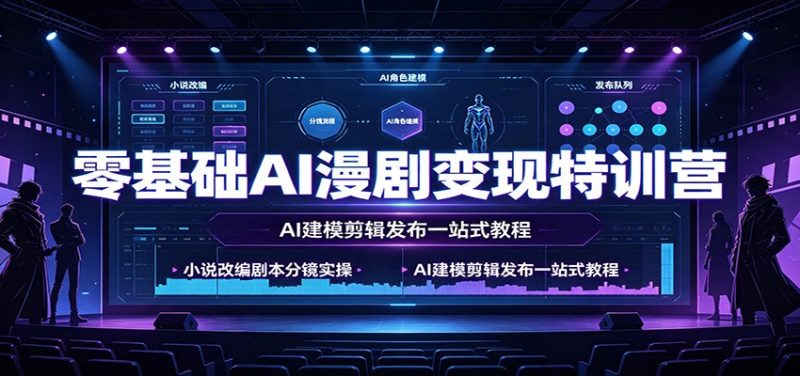 零基础AI漫剧变现特训营:小说改编剧本分镜实操,AI建模剪辑发布一站式教程-初遇资源网