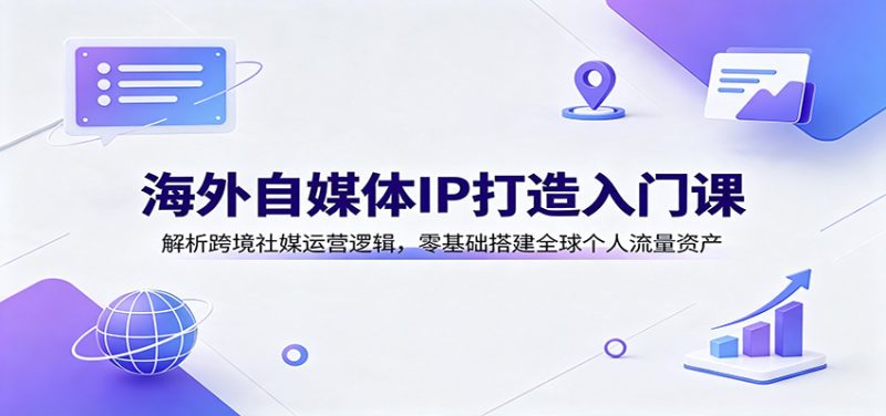 海外自媒体IP打造入门课:解析跨境社媒运营逻辑,零基础搭建全球个人流量资产-初遇资源网