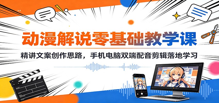 【福缘网创】动漫解说零基础教学课：精讲文案创作思路，手机电脑双端配音剪辑落地学习 - 初遇资源网