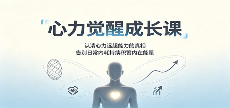 心力觉醒成长课：认清心力远超能力的真相，告别日常内耗持续积蓄内在能量-初遇资源网