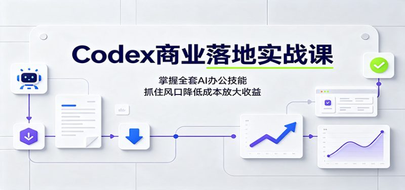 Codex商业落地实战课:掌握全套AI办公技能,抓住风口降低成本放大收益-初遇资源网