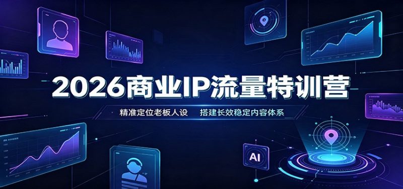 2026商业IP流量特训营:精准定位老板人设,搭建长效稳定内容体系-初遇资源网