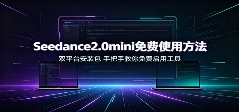 Seedance2.0mini免费使用方法:双平台安装包,手把手教你免费启用工具-初遇资源网