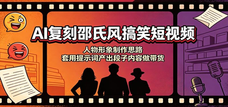 AI复刻邵氏风搞笑短视频:人物形象制作思路,套用提示词产出段子内容做带货-初遇资源网