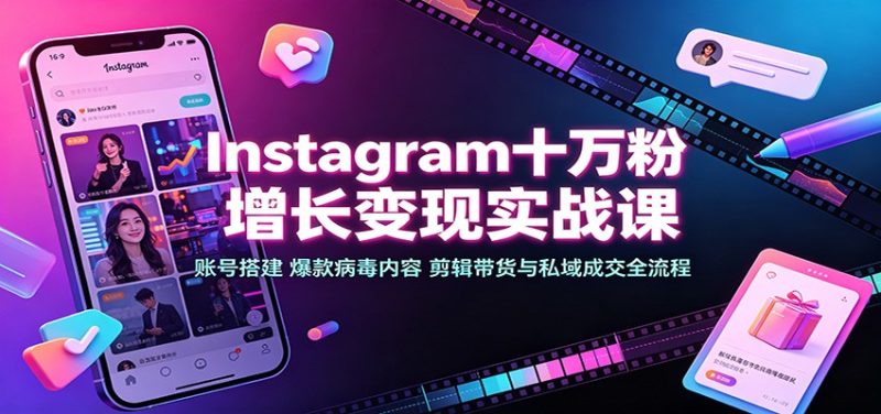 Instagram十万粉增长变现实战课：账号搭建、爆款病毒内容、剪辑带货与私域成交全流程-初遇资源网