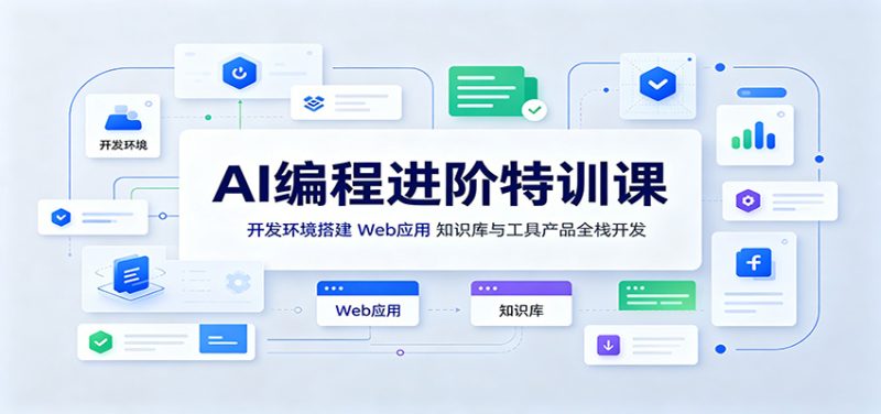 AI编程进阶特训课:开发环境搭建,Web应用、知识库与工具产品全栈开发-初遇资源网