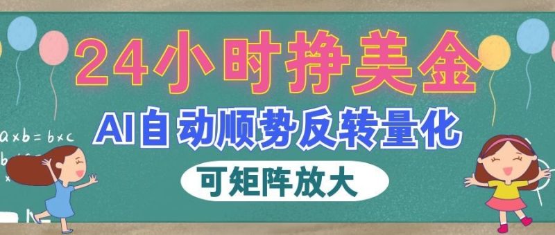 AI自动顺势反转量化,24小时挣美金,每天见收益,可矩阵放大!-初遇资源网
