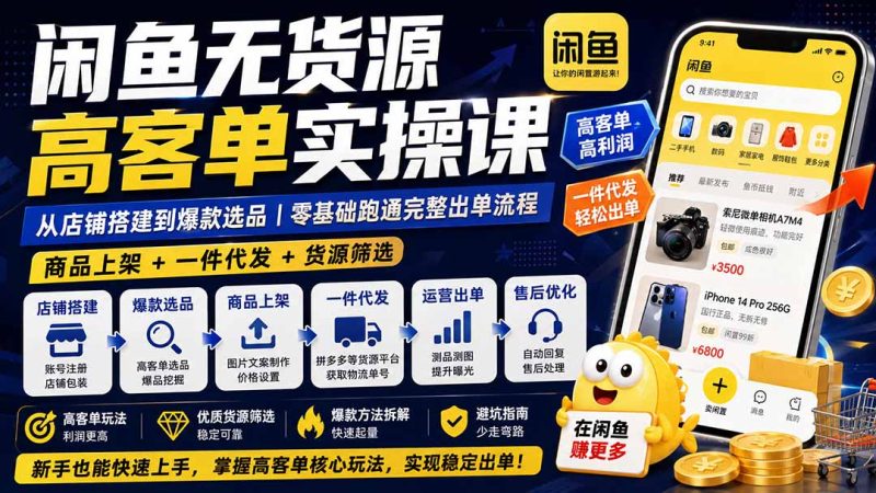 闲鱼无货源高客单实操课：从店铺搭建到爆款选品｜商品上架+一件代发+货源筛选，零基础跑通完整出单流程-初遇资源网