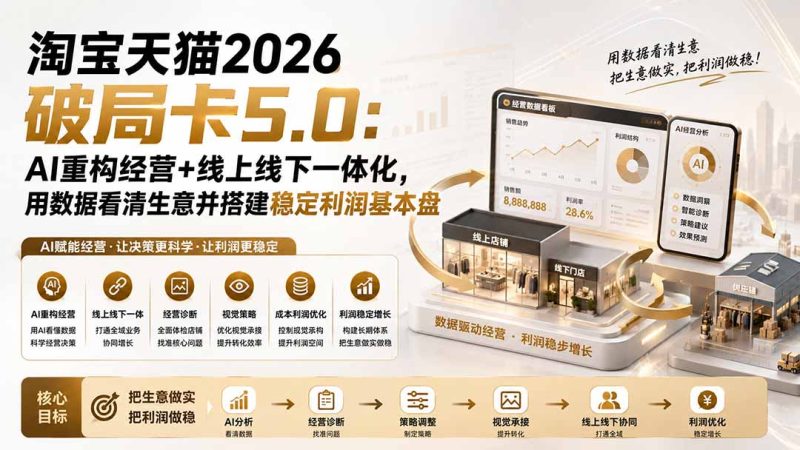 淘宝天猫2026破局卡5.0：AI重构经营+线上线下一体化，用数据看清生意并搭建稳定利润基本盘（修复）-初遇资源网