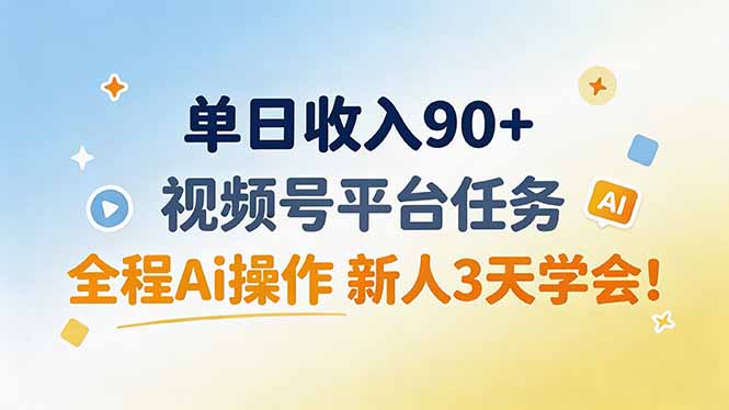 单日收入90+,视频号平台任务,全程Ai操作 新人3天学会!-初遇资源网