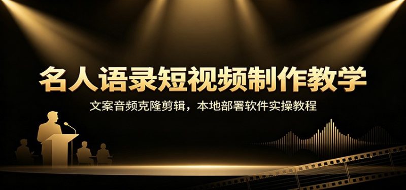 名人语录短视频制作教学:文案音频克隆剪辑,本地部署软件实操教程-初遇资源网