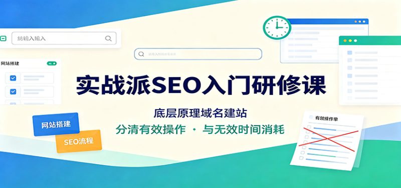 实战派SEO入门研修课:底层原理域名建站,分清有效操作与无效时间消耗-初遇资源网