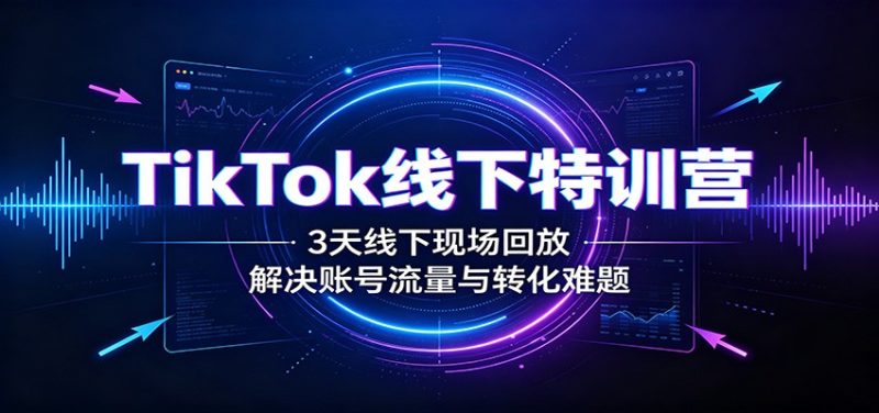 TikTok线下特训营:3天线下现场回放,解决账号流量与转化难题-初遇资源网