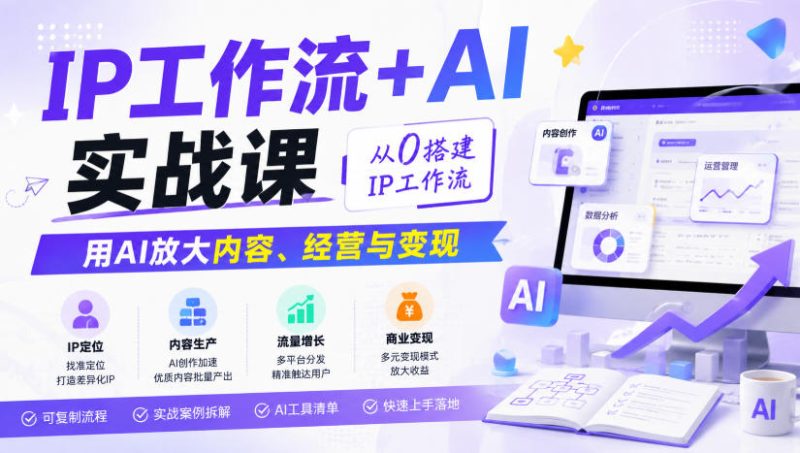 IP工作流+AI实战课,从0搭建IP工作流,用AI放大内容、经营与变现-初遇资源网