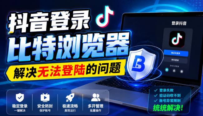 抖音登录比特浏览器,解决无法登陆的问题-初遇资源网