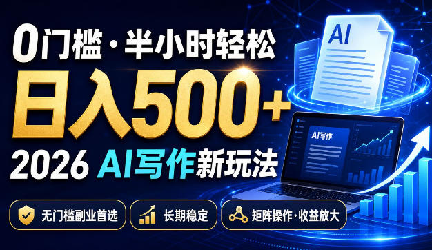 0门槛半小时轻松日入500+,2026AI写作新玩法,无门槛副业首选,长期稳定,矩阵操作收益放大-初遇资源网