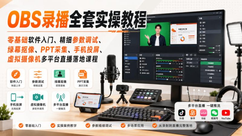 OBS录播全套实操教程|零基础软件入门、精细参数调试、绿幕抠像、手机投屏、虚拟摄像机多平台直播落地课程-初遇资源网