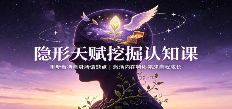 隐形天赋挖掘认知课:重新看待自身所谓缺点,激活内在特质完成自我成长-初遇资源网
