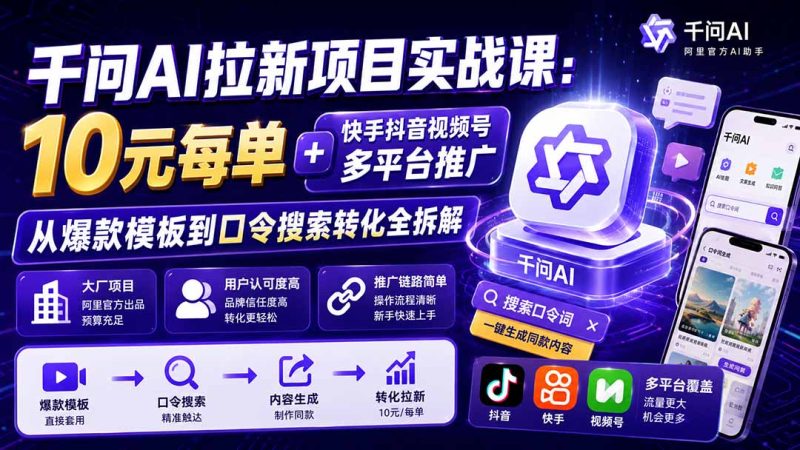千问AI拉新项目实战课-更新0827：10元每单+快手抖音视频号多平台推广，从爆款模板到口令搜索转化全拆解-初遇资源网