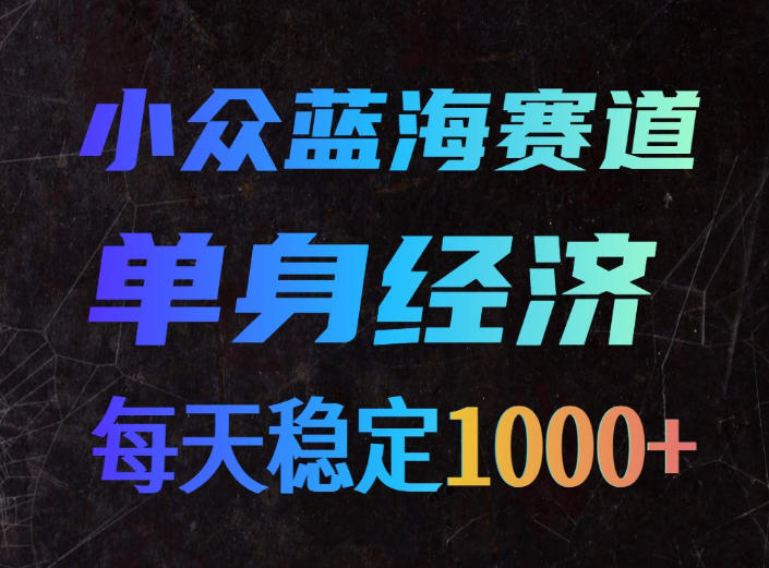 小众蓝海赛道,单身经济,每天稳定1000+,新手友好、门槛极低-初遇资源网