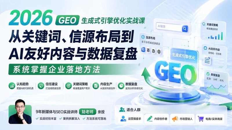 2026 GEO生成式引擎优化实战课：从关键词、信源布局到AI友好内容与数据复盘，系统掌握企业落地方法-初遇资源网