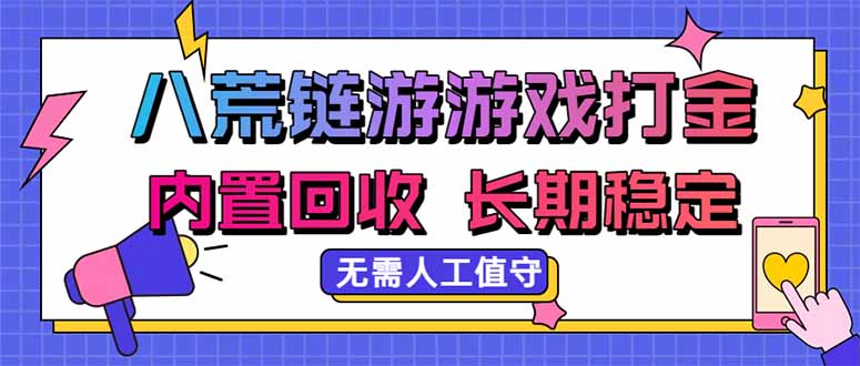 八荒链游，游戏打金，内置回收，无需人工值守，长期稳定收益-初遇资源网