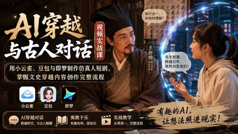 AI穿越与古人对话视频实战课:用小云雀、豆包与即梦制作仿真人短剧,掌握文史穿越内容创作完整流程-初遇资源网