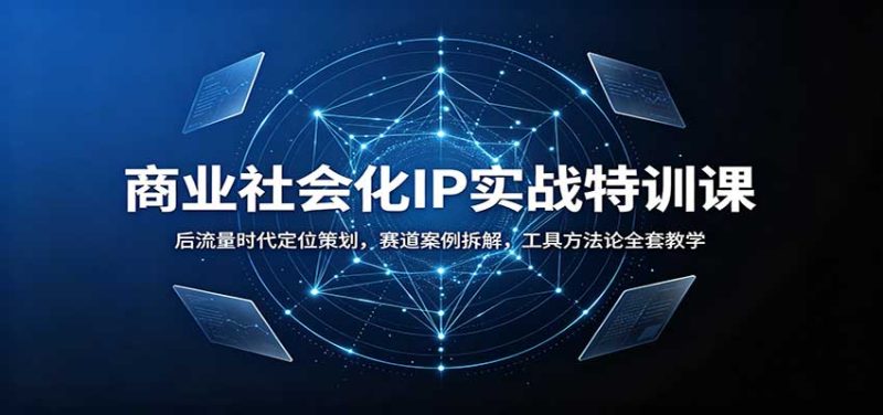 商业社会化IP实战特训课:后流量时代定位策划,赛道案例拆解,工具方法论全套教学-初遇资源网