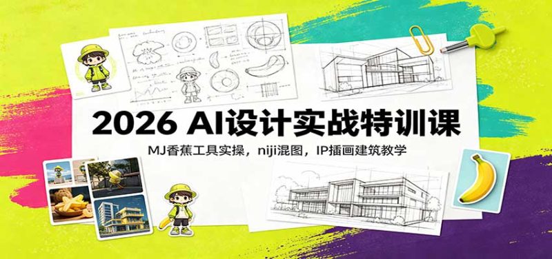 2026 AI设计实战特训课：MJ香蕉工具实操，niji混图，IP插画建筑教学-初遇资源网