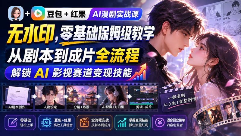 豆包+红果AI漫剧实战课-无水印，零基础保姆级教学，从剧本到成片全流程，解锁 AI 影视赛道变现技能-初遇资源网