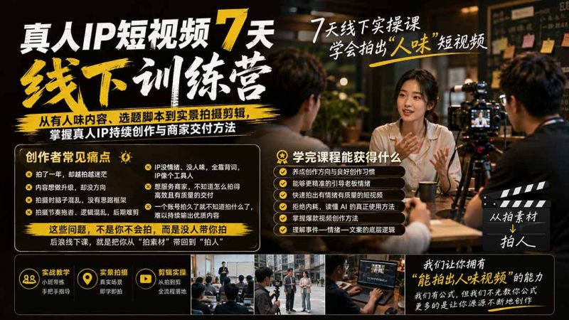 真人IP短视频7天训练营-更新:从有人味内容、选题脚本到实景拍摄剪辑,掌握真人IP持续创作与商家交付方法-初遇资源网