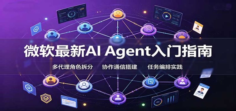 微软最新AI Agent入门指南：框架选型，模式设计，多代理搭建与生产部署完整解读-初遇资源网