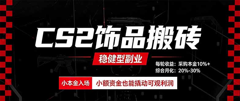 CS2饰品搬砖，每轮收益为采购本金的10%+，综合月化为20-30%，稳健型副业-初遇资源网