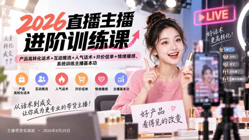 2026直播主播进阶训练课：产品高转化话术+互动推流+人气话术+开价促单+情绪播感，系统训练主播基本功-初遇资源网