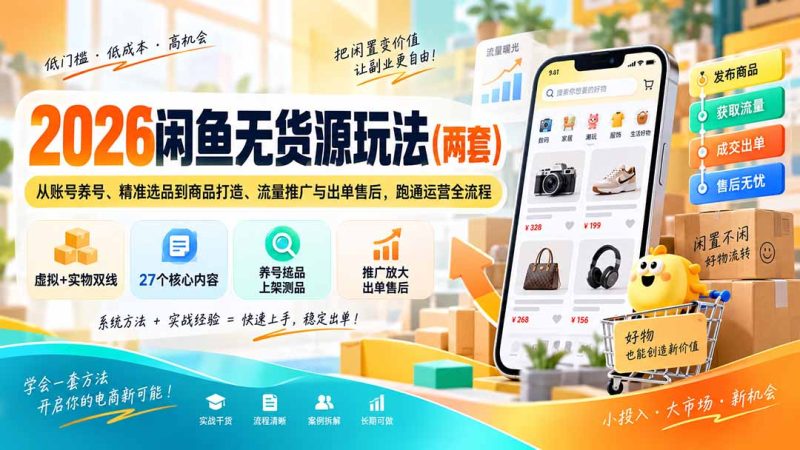 2026闲鱼无货源玩法（两套）：从账号养号、精准选品到商品打造、流量推广与出单售后，跑通运营全流程-初遇资源网