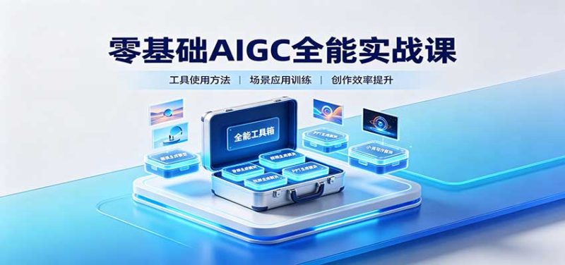零基础AIGC全能实战课:覆盖绘画、影音、PPT、小说多场景AI创作-初遇资源网