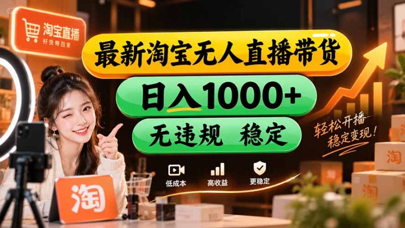 【新技术】淘宝无人直播,独家,日入2K+,无封号,可矩阵,长期稳定-初遇资源网