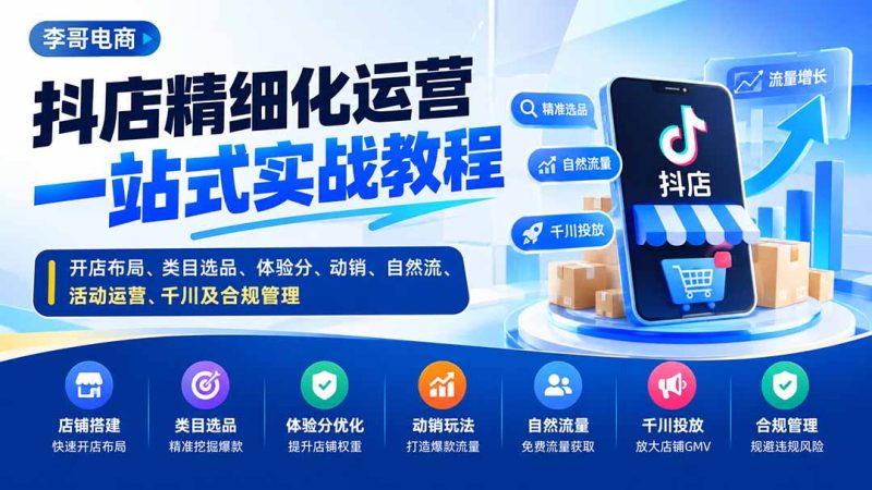 抖店精细化运营一站式实战教程：开店布局、类目选品、体验分、动销、自然流、活动运营、千川及合规管理-初遇资源网