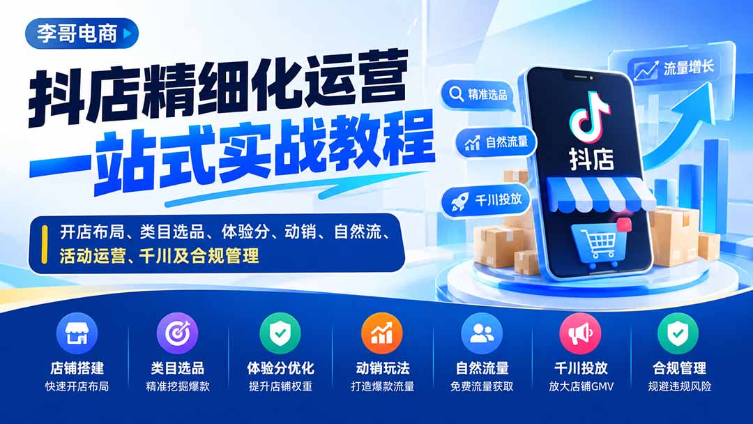 抖店精细化运营一站式实战教程：开店布局、类目选品、体验分、动销、自然流、活动运营、千川及合规管理