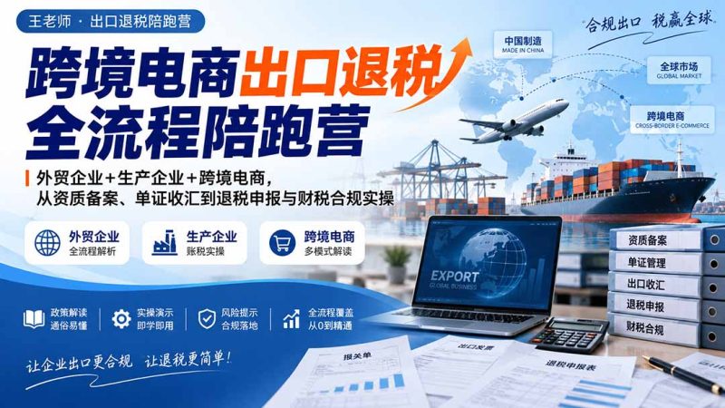 跨境电商出口退税全流程陪跑营｜外贸企业+生产企业+跨境电商，从资质备案、单证收汇到退税申报与财税合规实操-初遇资源网