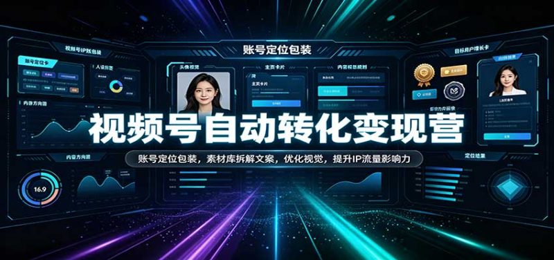 视频号自动转化变现营:账号定位包装,素材库拆解文案,优化视觉,提升IP流量影响力-初遇资源网
