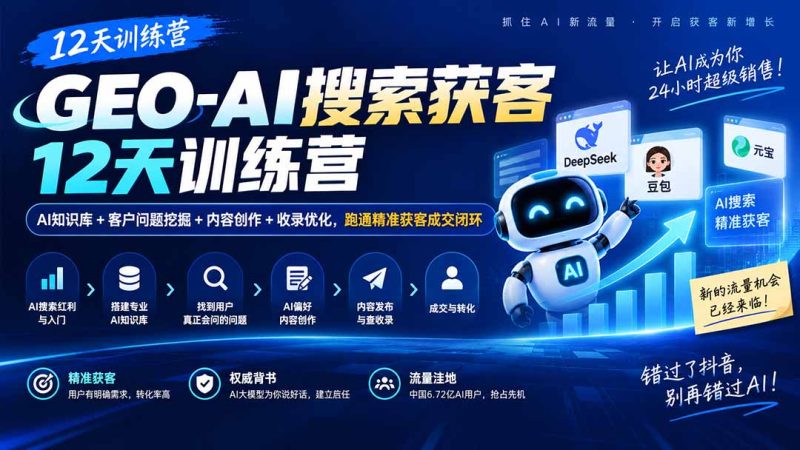GEO-AI搜索获客12天训练营|AI知识库+客户问题挖掘+内容创作+收录优化,跑通精准获客成交闭环-初遇资源网