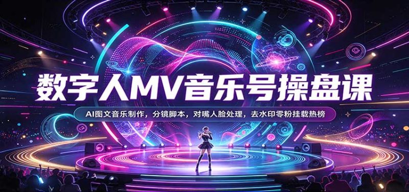 数字人MV音乐号操盘课:AI图文音乐制作,分镜脚本,对嘴人脸处理,去水印零粉挂载热榜-初遇资源网