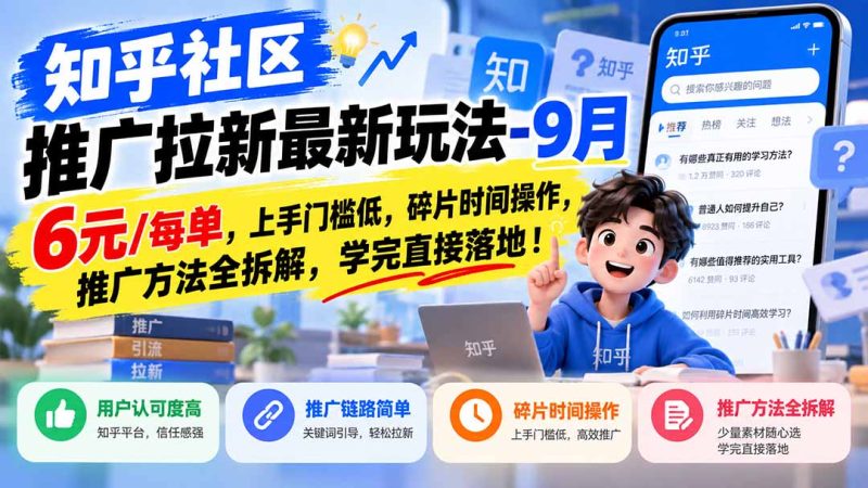 知乎社区推广拉新最新玩法-9月:6元/每单,上手门槛低,碎片时间操作,推广方法全拆解,学完直接落地!-初遇资源网